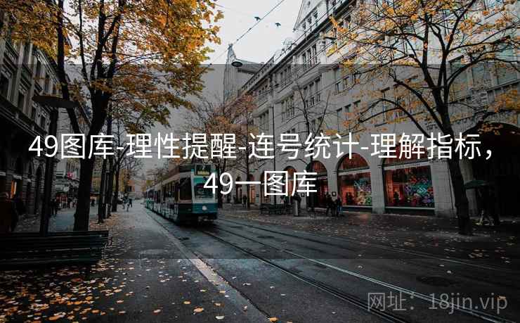49图库-理性提醒-连号统计-理解指标，49一图库