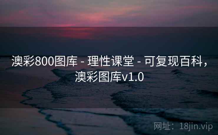 澳彩800图库 - 理性课堂 - 可复现百科，澳彩图库v1.0