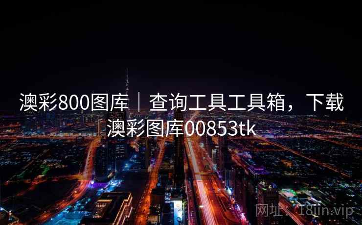 澳彩800图库｜查询工具工具箱，下载澳彩图库00853tk