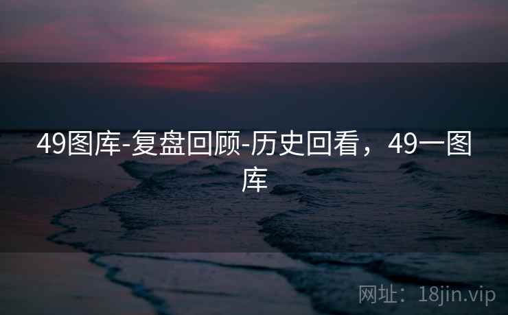 49图库-复盘回顾-历史回看，49一图库